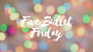 Five Bullet Friday